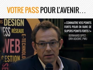 VOTRE PASS POUR L’AVENIR…
« CONNAITRE VOS POINTS
FORTS POUR EN FAIRE DE
SUPERS POINTS FORTS ! »
BERNHARD OPITZ -
DRH ADJOI...