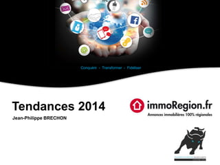 Conquérir - Transformer - Fidéliser
Jean-Philippe BRECHON
Tendances 2014
 