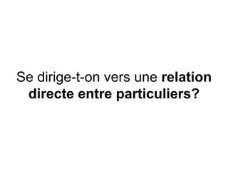 Se dirige-t-on vers une relation
directe entre particuliers?
 