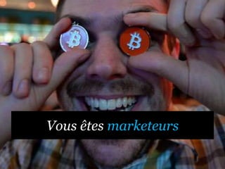 Vous êtes marketeurs
 