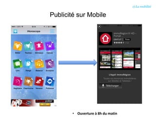 Publicité sur Mobile
• Ouverture à 8h du matin
1) La mobilité
 