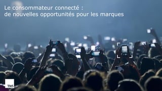©TNS 2016
Le consommateur connecté :
de nouvelles opportunités pour les marques
 