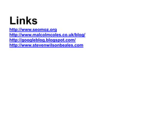 Linkshttp://www.seomoz.orghttp://www.malcolmcoles.co.uk/blog/http://googleblog.blogspot.com/http://www.stevenwilsonbeales.com