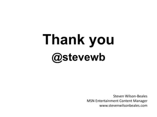 Thank you@stevewbSteven Wilson-BealesMSN Entertainment Content Managerwww.stevenwilsonbeales.com