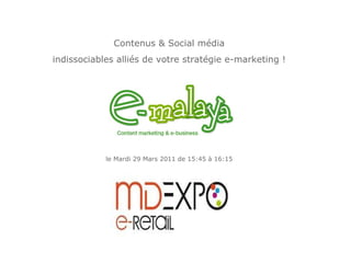 Contenus & Social média indissociables alliés de votre stratégie e-marketing ! le Mardi 29 Mars 2011 de 15:45 à 16:15 