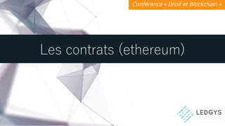 Les contrats (ethereum)
Conférence « Droit et Blockchain »
 
