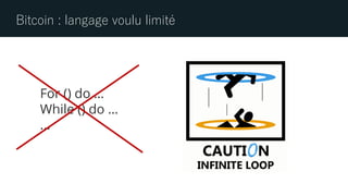 Bitcoin : langage voulu limité
For () do …
While () do …
…
 