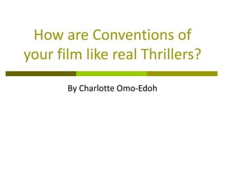 How are Conventions of your film like real Thrillers? By Charlotte Omo-Edoh 