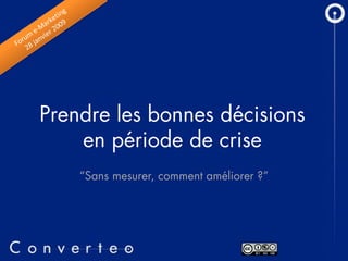 Prendre les bonnes décisions
    en période de crise
    “Sans mesurer, comment améliorer ?”
 