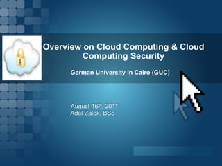 Overview on Cloud Computing & Cloud Computing Security German University in Cairo (GUC) 