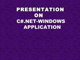 PRESENTATION
     ON
C#.NET-WINDOWS
  APPLICATION
 