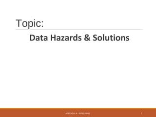 Topic:
Data Hazards & Solutions
APPENDIX A - PIPELINING 1
 