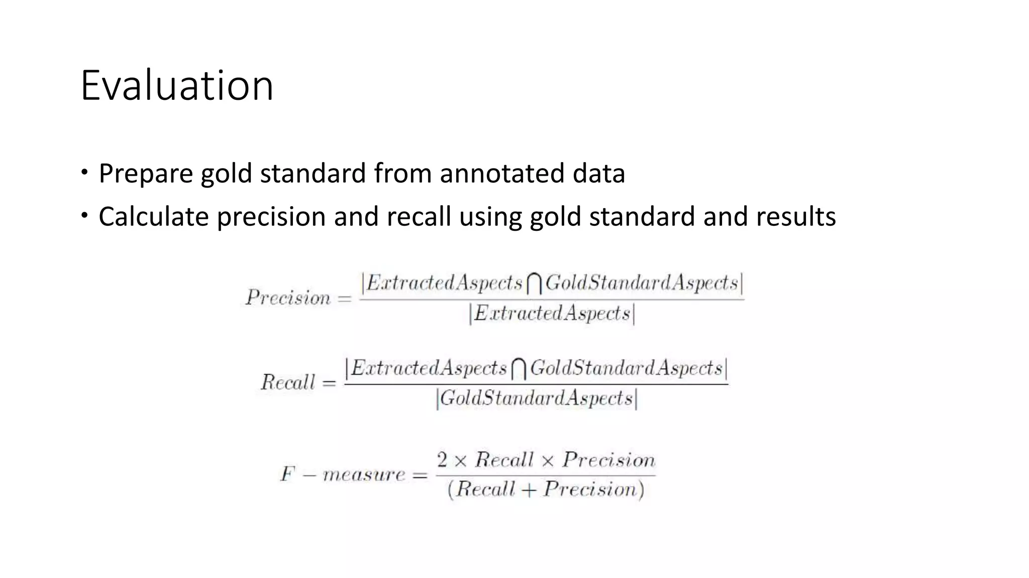 Evaluation
 Prepare gold standard from annotated data
 Calculate precision and recall using gold standard and results
 