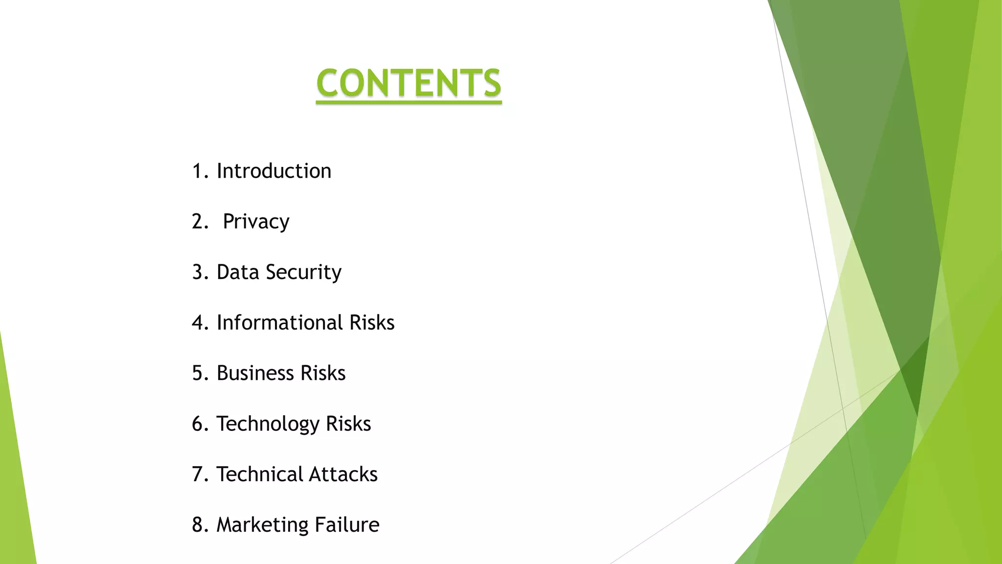 1. Introduction
2. Privacy
3. Data Security
4. Informational Risks
5. Business Risks
6. Technology Risks
7. Technical Attacks
8. Marketing Failure
CONTENTS
 