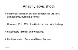 Anaphylacyic shock
 Cutaneous : sudden onset of generalized urticaria,
angioedema, flushing, pruritus.
• However, 10 to 2...