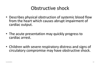 Obstructive shock
• Describes physical obstruction of systemic blood flow
from the heart which causes abrupt impairment of...