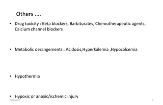 • Drug toxicity : Beta blockers, Barbiturates, Chemotherapeutic agents,
Calcium channel blockers
• Metabolic derangements ...