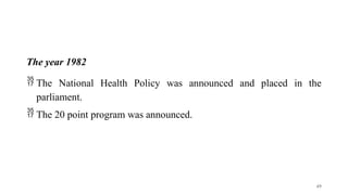 The year 1982
 The National Health Policy was announced and placed in the
parliament.
 The 20 point program was announced.
49
 