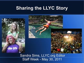 Sharing the LLYC Story




 Sandra Sims, LLYC.org Editor
  Staff Week - May 30, 2011
 