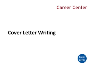 Cover	
  Le(er	
  Wri+ng	
  -­‐	
  Graduate	
  Students	
  
Career Center
 