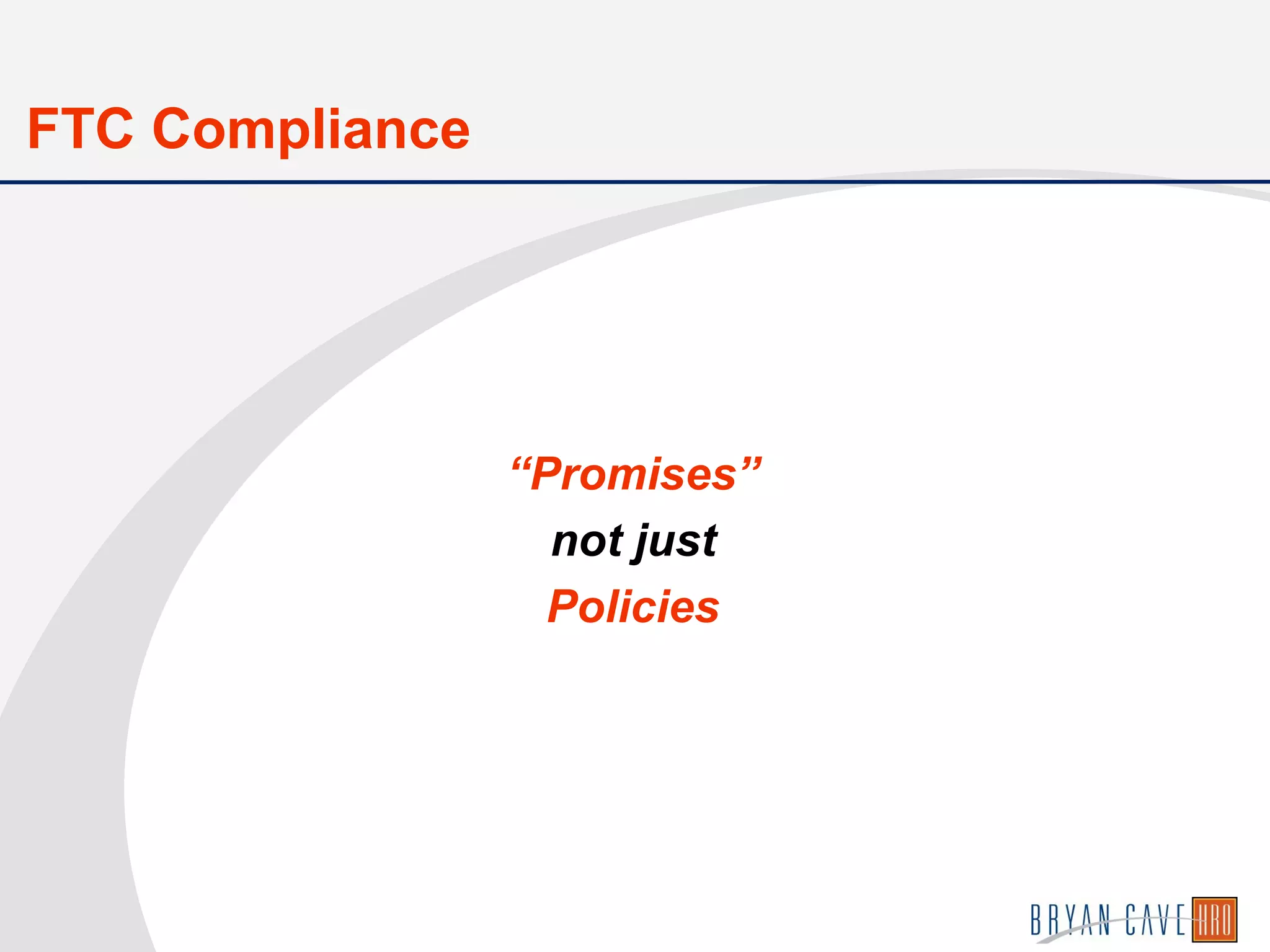 “Promises”
not just
Policies
FTC Compliance
 