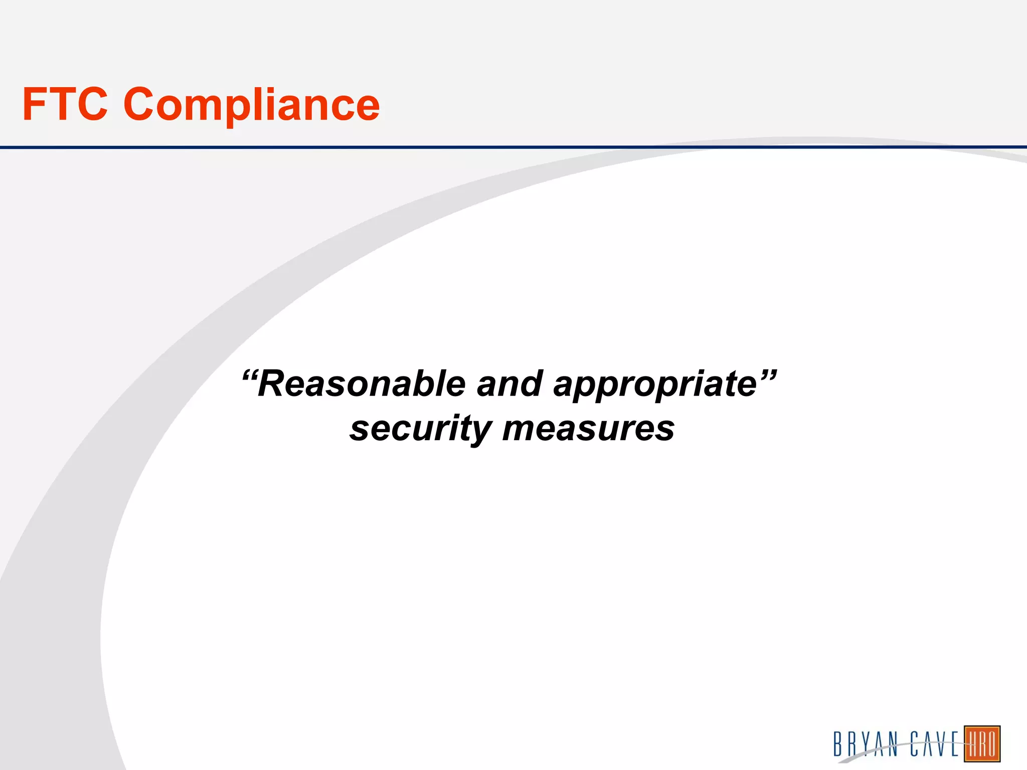 “Reasonable and appropriate”
security measures
FTC Compliance
 