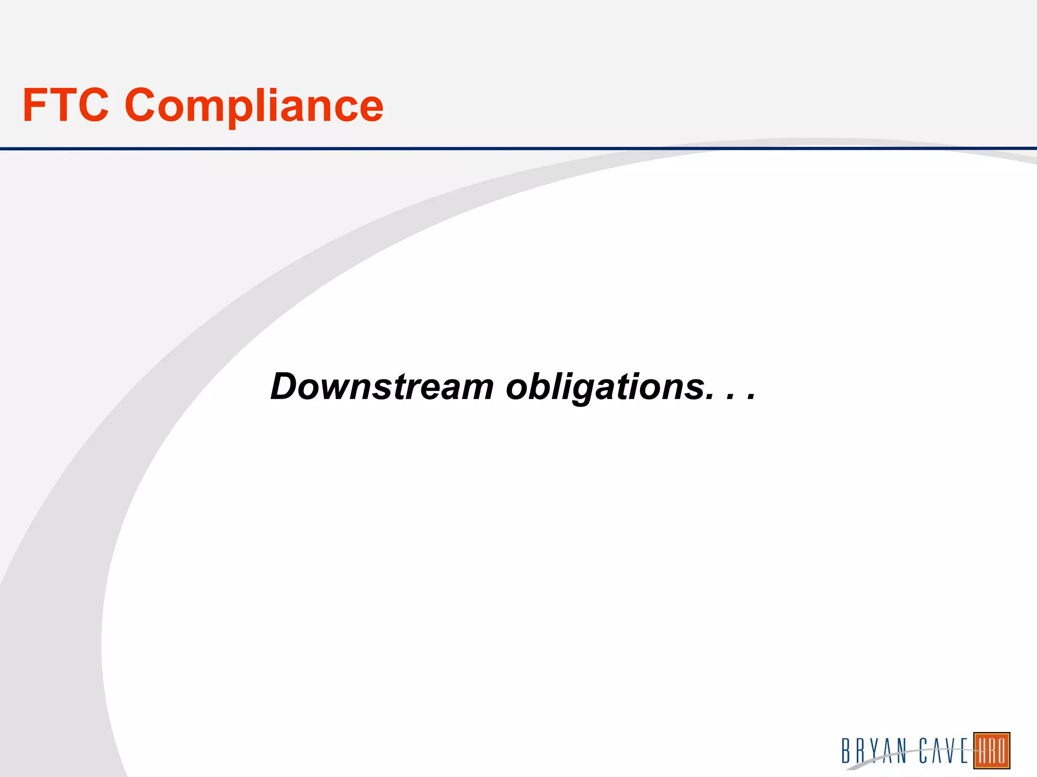 Downstream obligations. . .
FTC Compliance
 