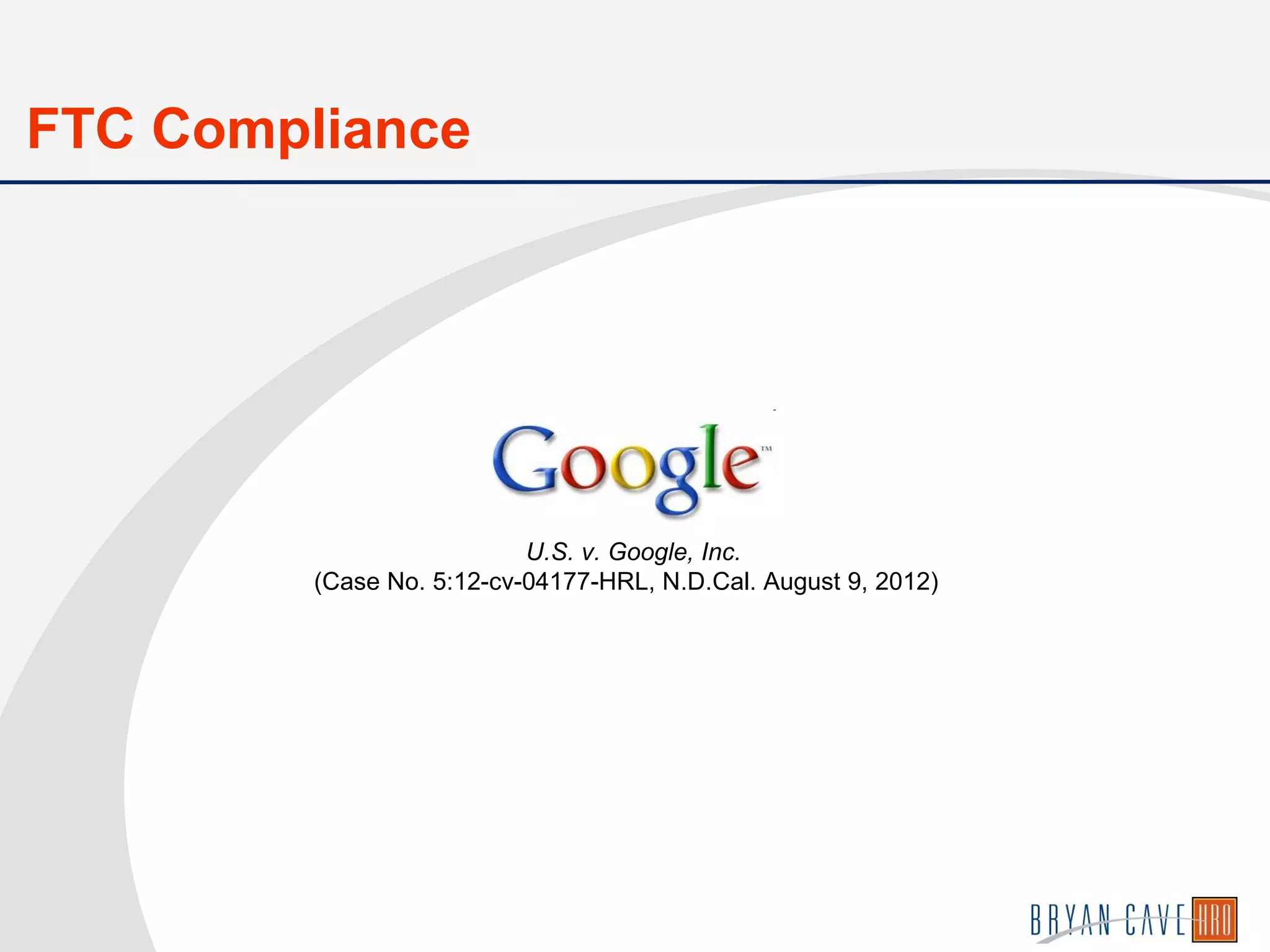 FTC Compliance
U.S. v. Google, Inc.
(Case No. 5:12-cv-04177-HRL, N.D.Cal. August 9, 2012)
 