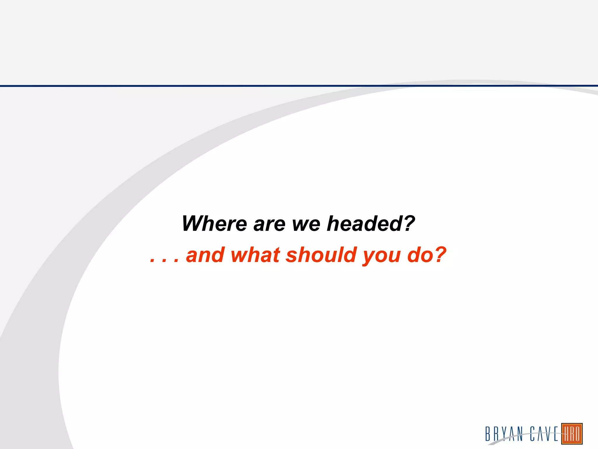 Where are we headed?
. . . and what should you do?
 