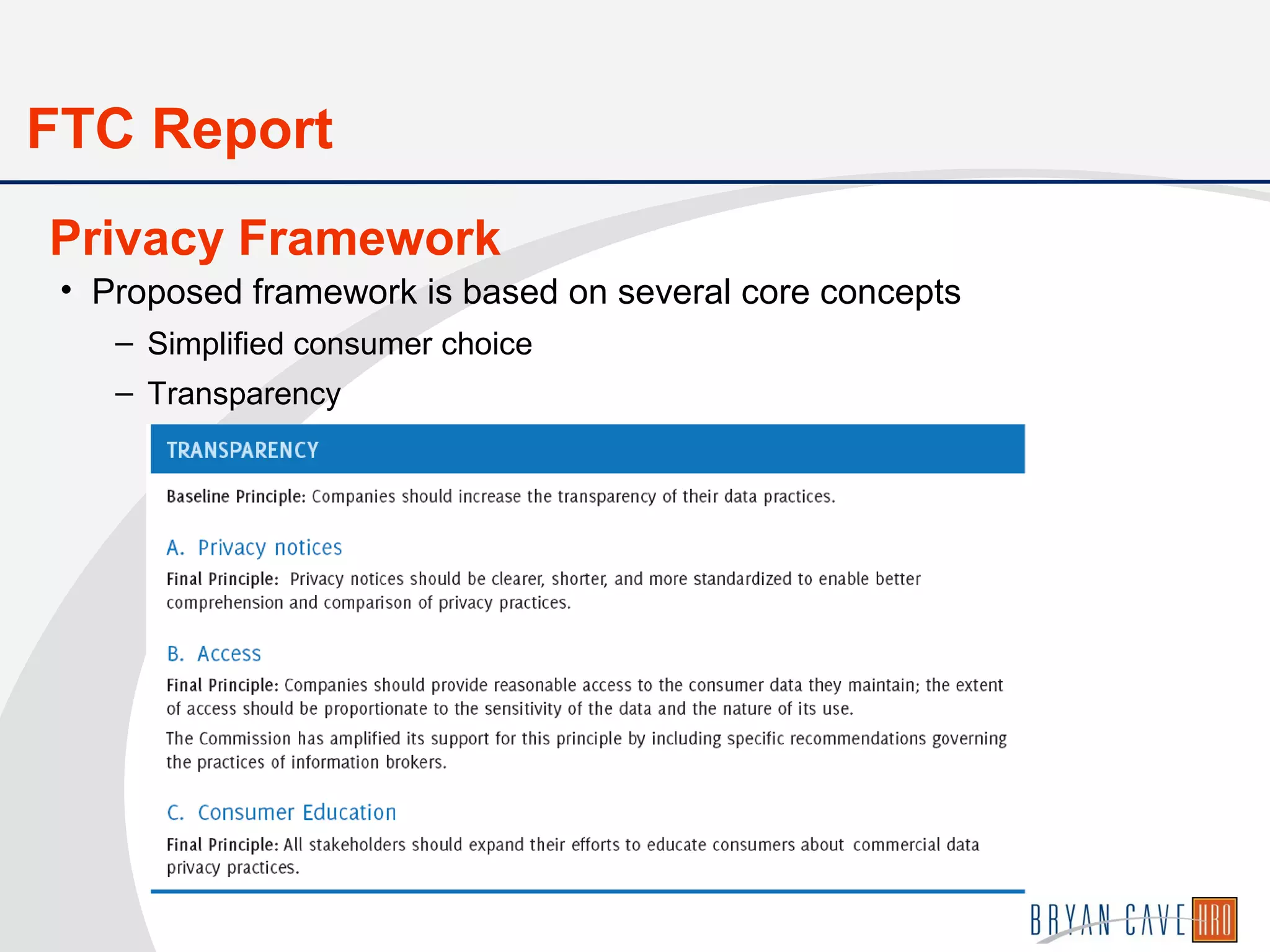 • Proposed framework is based on several core concepts
– Simplified consumer choice
– Transparency
Privacy Framework
FTC Report
 