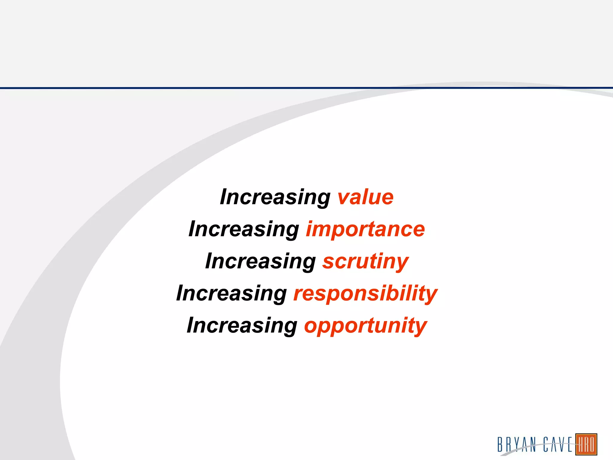 Increasing value
Increasing importance
Increasing scrutiny
Increasing responsibility
Increasing opportunity
 