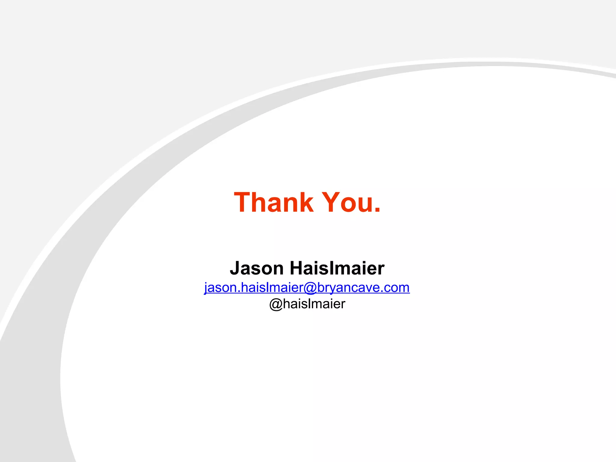 Jason Haislmaier
jason.haislmaier@bryancave.com
@haislmaier
Thank You.
 