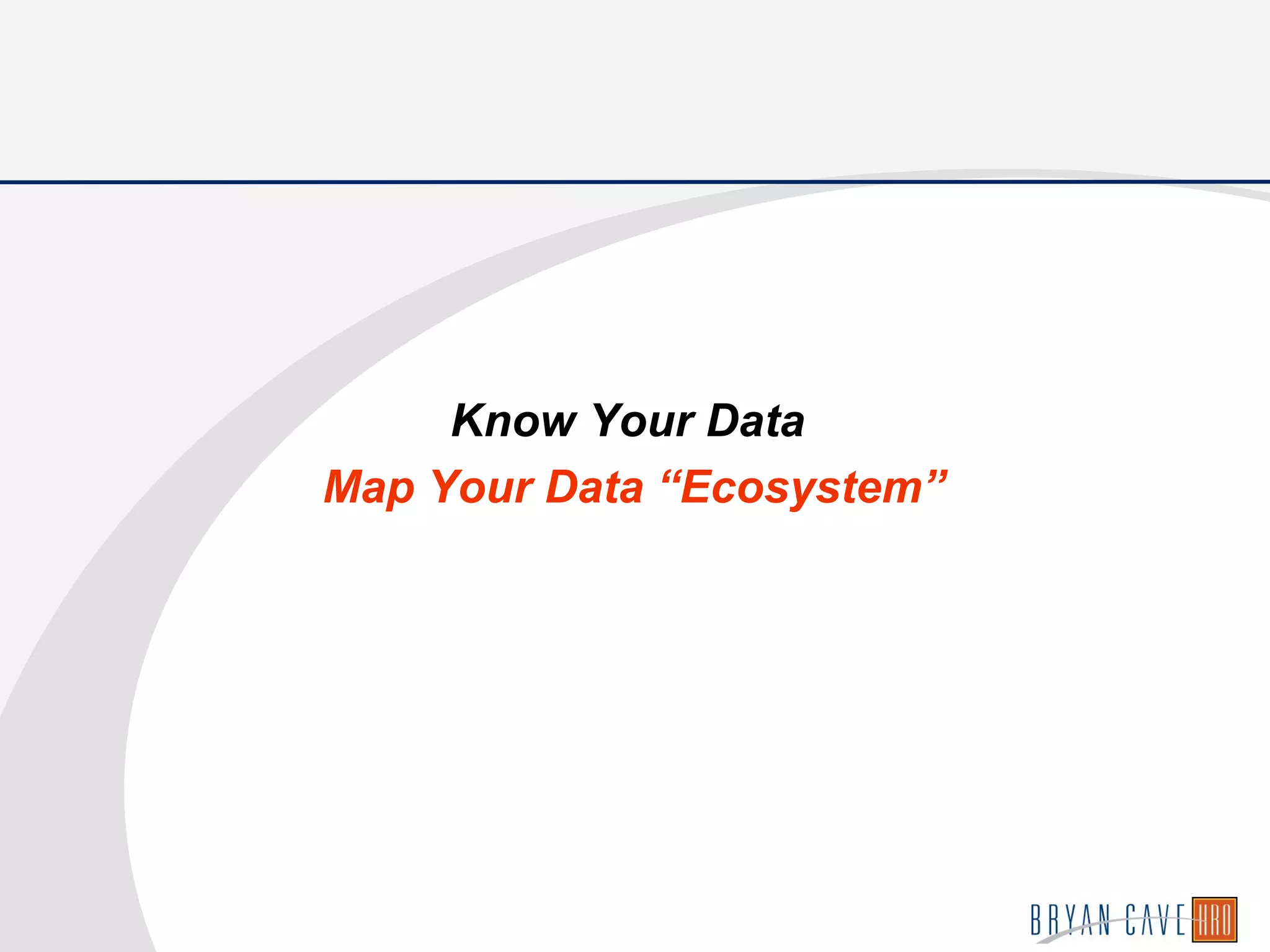 Know Your Data
Map Your Data “Ecosystem”
 