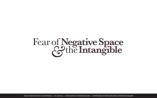 FEAR OF NEGATIVE SPACE & THE INTANGIBLE | BY JACLYN LE | KISD MASTERS OF INTEGRATED DESIGN | SUPERVISORED BY PROFESSOR MAGER & PROFESSOR HEIDKAMP
Fear of Negative Space
the Intangible&
 