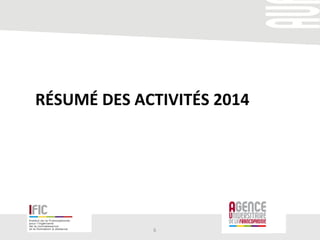 RÉSUMÉ	
  DES	
  ACTIVITÉS	
  2014	
  
6	
  
 