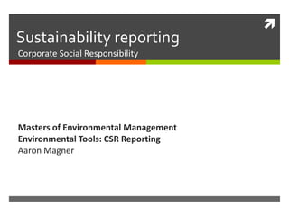 UNSW Sustainability
Corporate Social Responsibility
Masters of Environmental Management
Environmental Tools: CSR Reporting
Aaron Magner
University of New South Wales
 