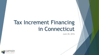 Tax Increment Financing
in Connecticut
June 28, 2016
 