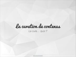 La curation de contenus
La cura… quoi ?

www.avecmoncafe.fr

 