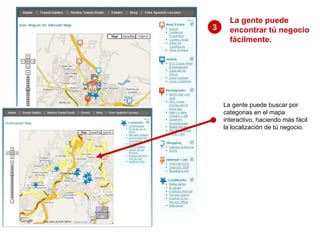 La gente puede buscar por categorias en el mapa interactivo, haciendo más fácil la localización de tú negocio. La gente puede encontrar tú negocio fácilmente.   3 