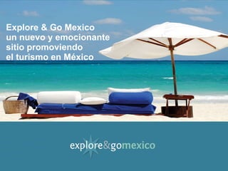 Explore & Go Mexico  un nuevo y emocionante sitio promoviendo  el turismo en México 
