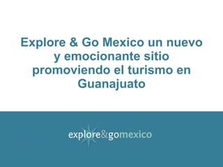 Explore & Go Mexico un nuevo y emocionante sitio  promoviendo  el turismo en Guanajuato 