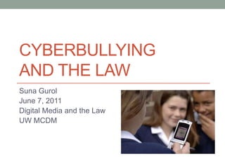 cyberbullyingand the law Suna Gurol June 7, 2011 Digital Media and the Law UW MCDM 