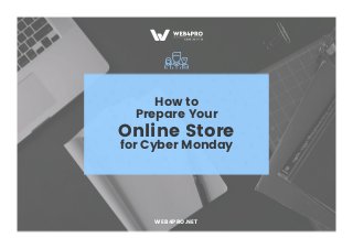 How to
Prepare Your
Online Store
for Cyber Monday
WEB4PRO.NET
 