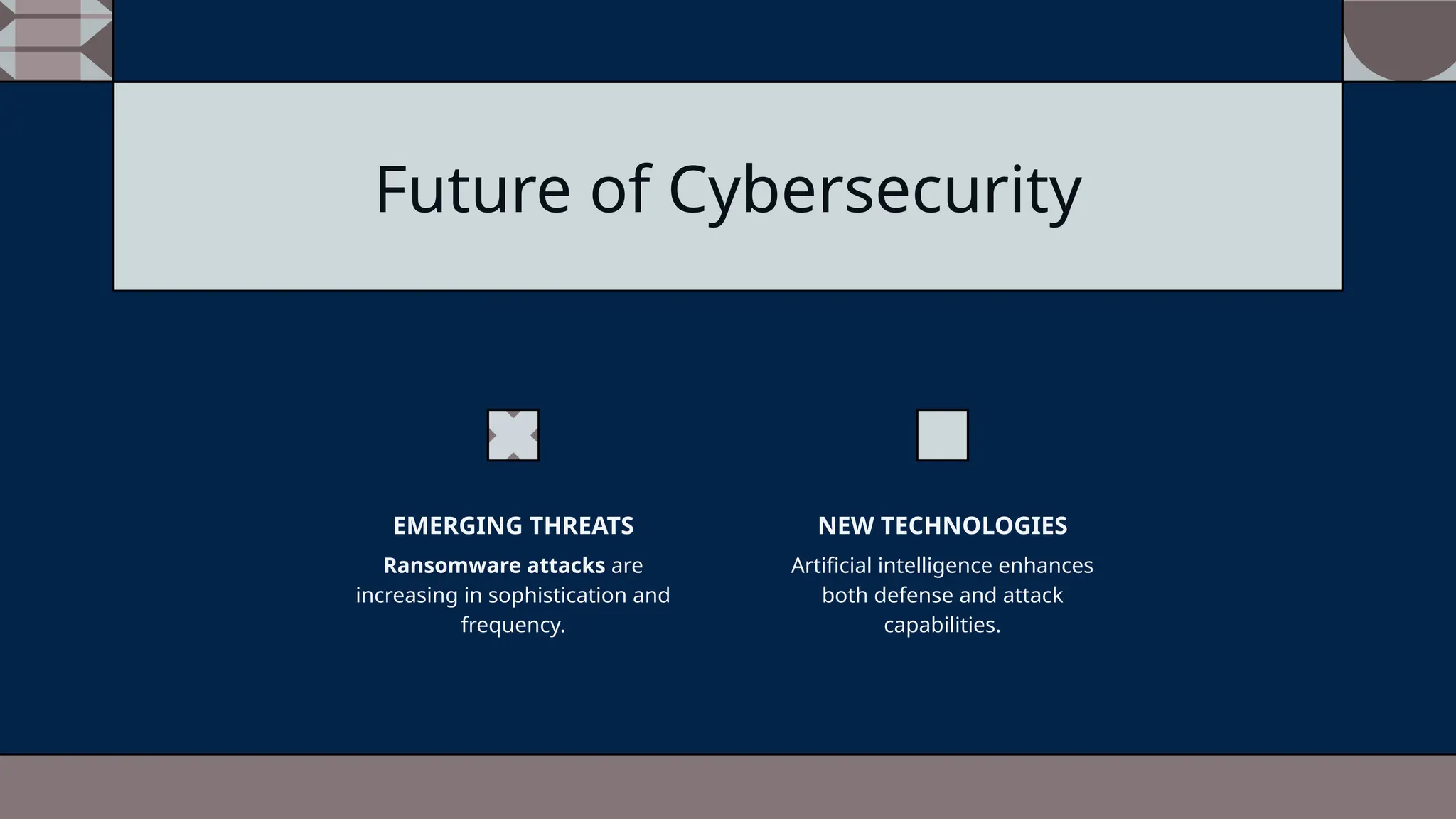 Future of Cybersecurity
Ransomware attacks are
increasing in sophistication and
frequency.
EMERGING THREATS
Artificial intelligence enhances
both defense and attack
capabilities.
NEW TECHNOLOGIES
 