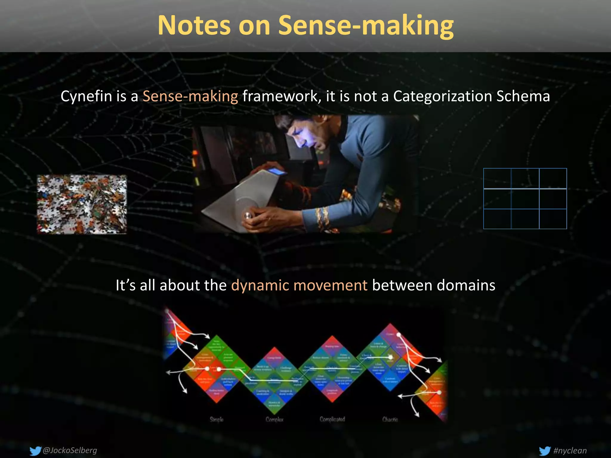 Notes on Sense-making
Cynefin is a Sense-making framework, it is not a Categorization Schema
It’s all about the dynamic movement between domains
#nyclean@JockoSelberg
 