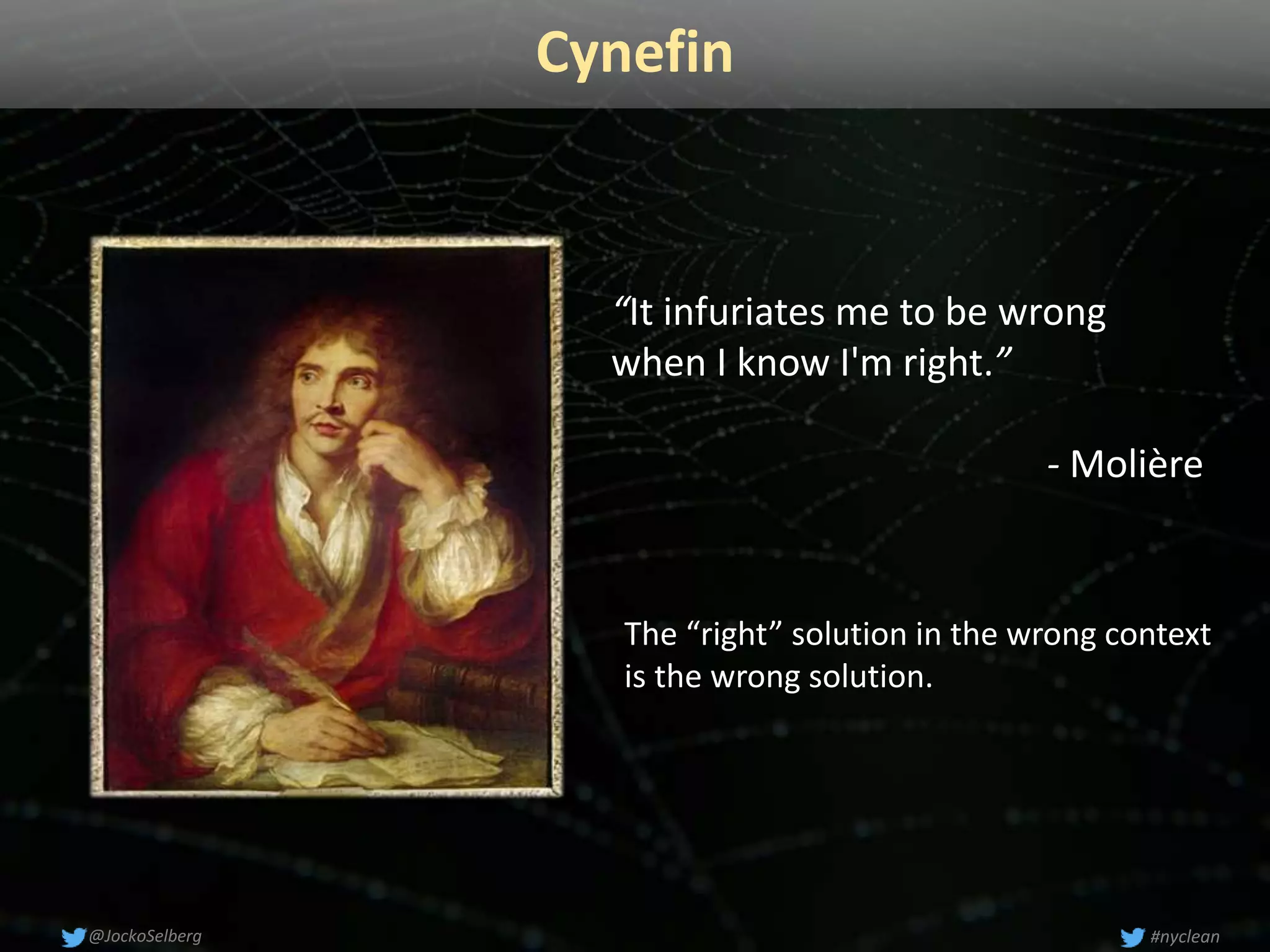 Cynefin
“It infuriates me to be wrong
when I know I'm right.”
- Molière
#nyclean@JockoSelberg
The “right” solution in the wrong context
is the wrong solution.
 