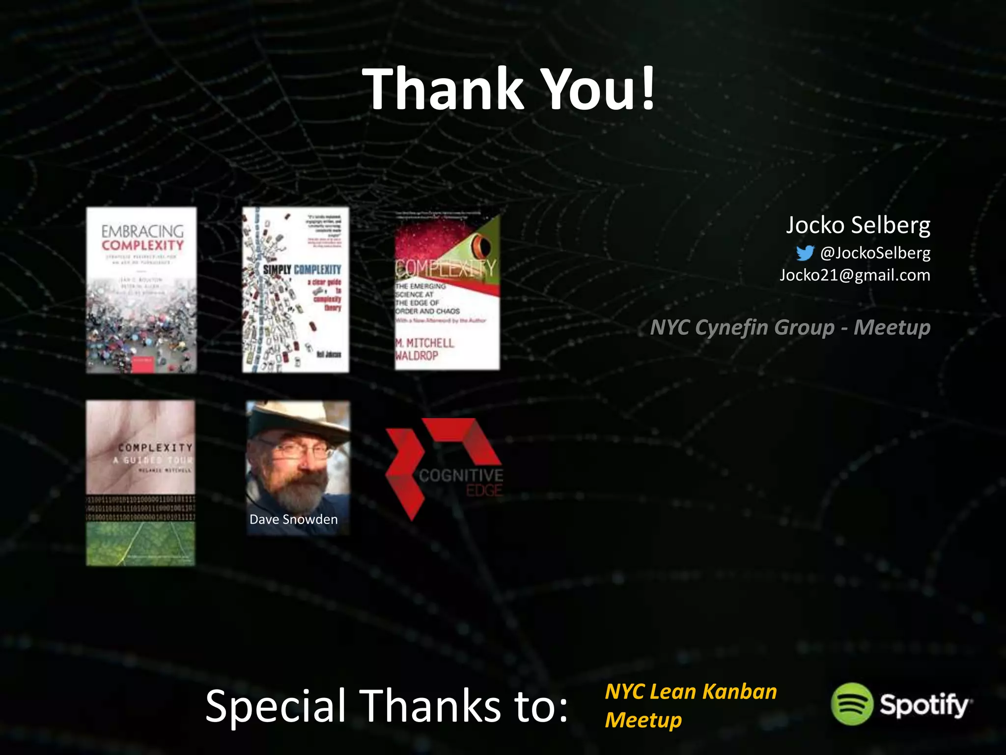 Thank You!
NYC Lean Kanban
MeetupSpecial Thanks to:
Dave Snowden
Jocko Selberg
@JockoSelberg
Jocko21@gmail.com
NYC Cynefin Group - Meetup
 