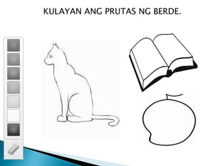 KULAYAN ANG PRUTAS NG BERDE.
 