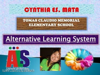 TOMAS CLAUDIO MEMORIAL
ELEMENTARY SCHOOL
Alternative Learning System
 