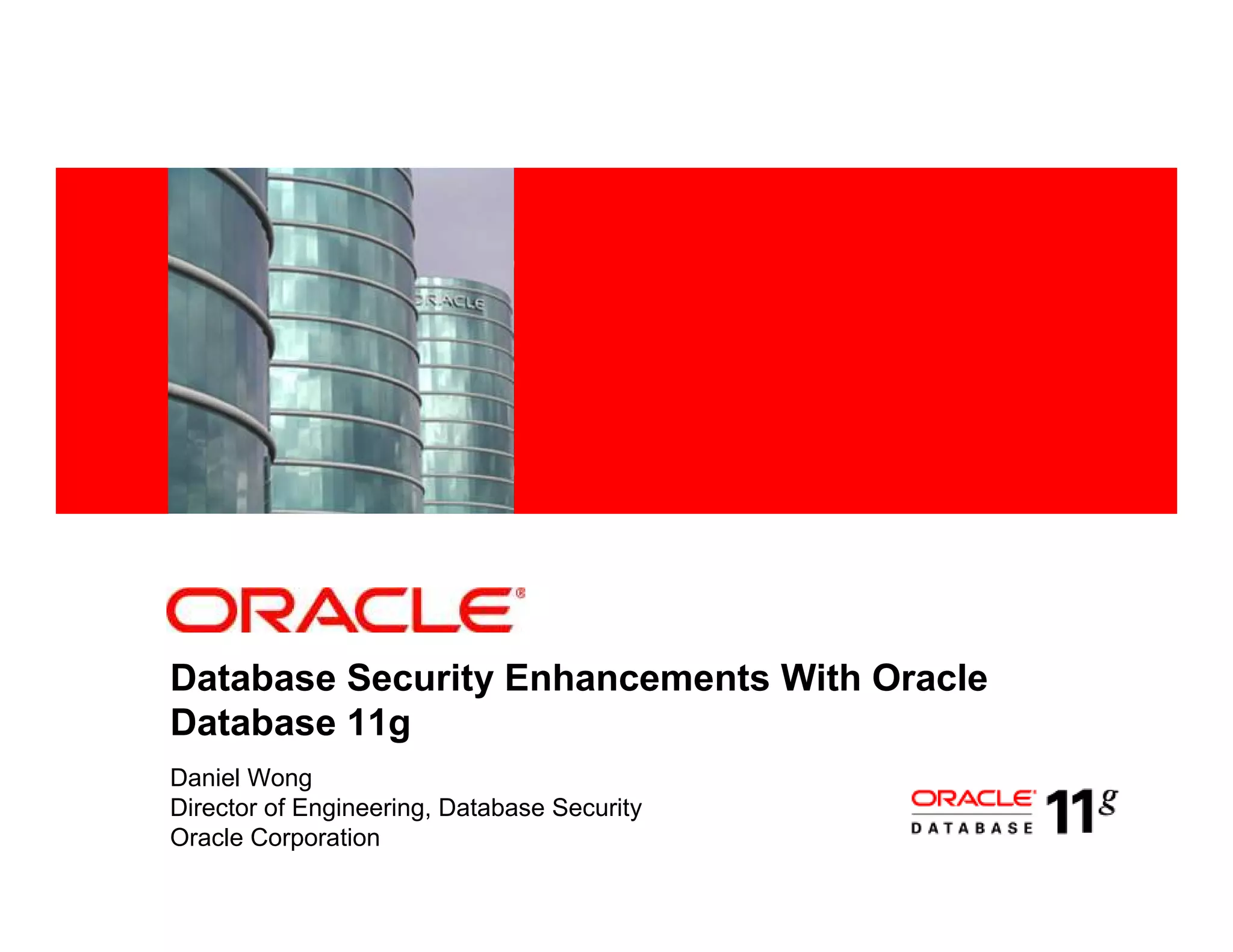 Database Security Enhancements With Oracle Database 11g Daniel Wong Director of Engineering, Database Security Oracle Corporation 